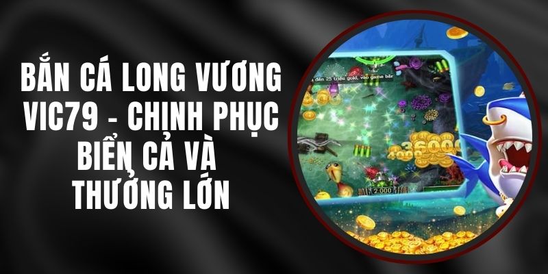 Săn Cá Long Vương VIC79 - Chinh Phục Biển Cả Và Thưởng Lớn