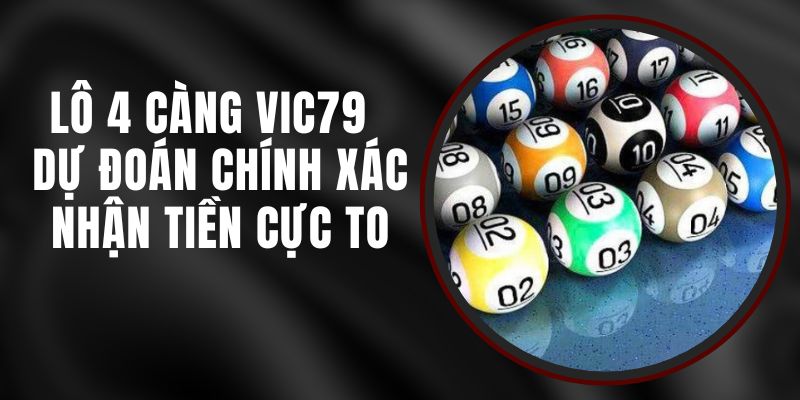 Lô 4 Càng VIC79 - Dự Đoán Chính Xác, Nhận Tiền Cực To