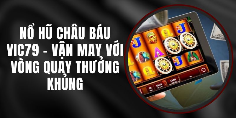 Nổ Hũ Châu Báu VIC79 - Vận May Với Vòng Quay Thưởng Khủng