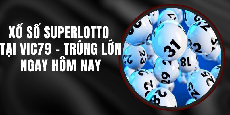 Xổ Số Superlotto Tại VIC79 – Trúng Lớn Ngay Hôm Nay